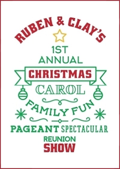 Ruben & Clay's First Annual Christmas Carol Family Fun Pageant Spectacular Reunion Show Poster